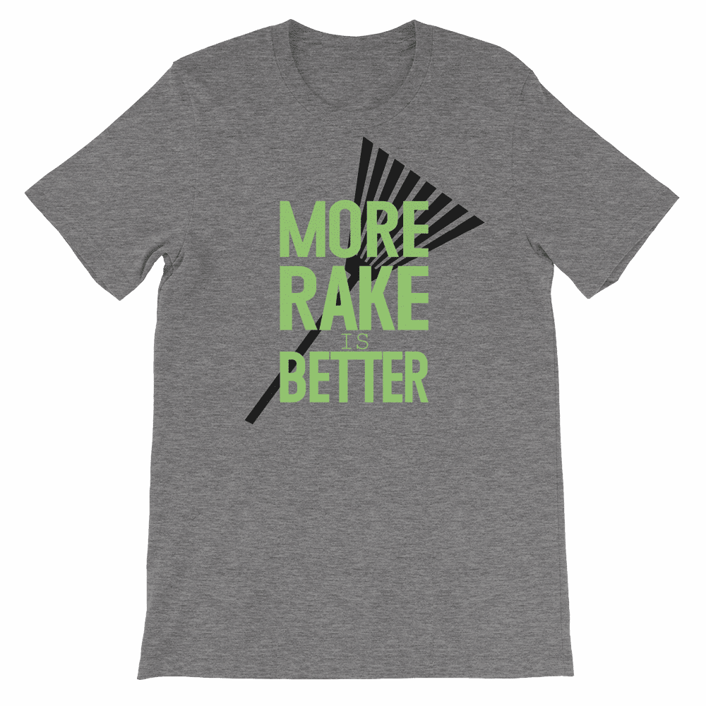 More Rake is Better Shirt